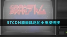 《微信》5TCDN流量耗尽的小电视链接分享
