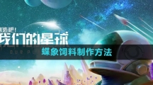 《创造吧我们的星球》蝶象饲料制作方法