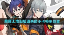 《绝区零》黑雁工地旧址遗失的小卡格车位置一览