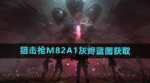 《七日世界》狙击枪M82A1灰烬蓝图获取方法