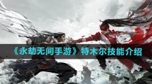 《永劫无间手游》特木尔技能介绍