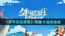 《剑与远征启程》预抽卡选择推荐