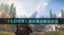 《七日世界》地形悬空解决方法