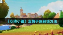 《心动小镇》友情手账解锁方法