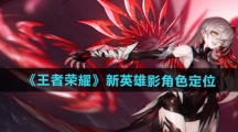 《王者荣耀》新英雄影角色定位