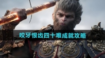 《黑神话悟空》咬牙恨齿四十难成就攻略
