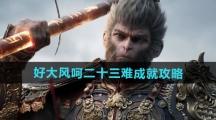 《黑神话悟空》好大风呵二十三难成就攻略