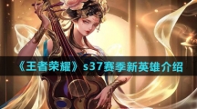 《王者荣耀》s37赛季新英雄介绍
