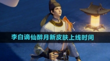 《王者荣耀》李白谪仙醉月新皮肤上线时间
