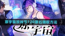 《原神》原宇宙放映节120原石领取方法