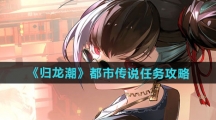 《归龙潮》都市传说任务攻略