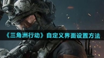 《三角洲行动》自定义界面设置方法