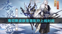 《阴阳师》鬼切新皮肤苍狼影狩上线时间 《阴阳师》鬼切新皮肤苍狼影狩上线时间