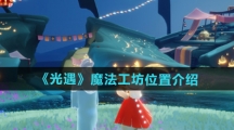 《光遇》魔法工坊位置介绍