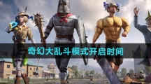 《和平精英》奇幻大乱斗模式开启时间 《和平精英》奇幻大乱斗模式开启时间