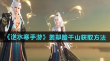 《逆水寒手游》姜却踏千山获取方法